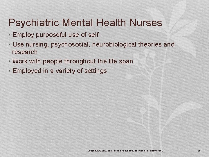 Psychiatric Mental Health Nurses • Employ purposeful use of self • Use nursing, psychosocial,