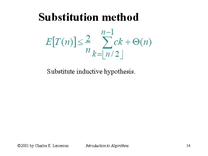 Substitution method Substitute inductive hypothesis. © 2001 by Charles E. Leiserson Introduction to Algorithms