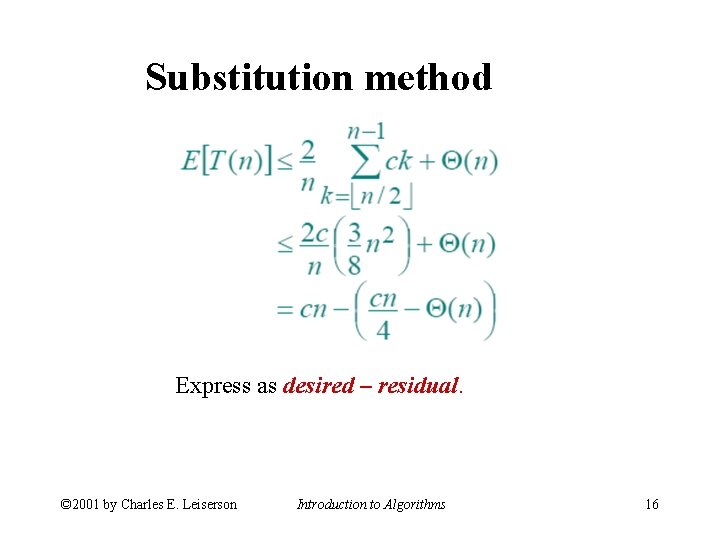 Substitution method Express as desired – residual. © 2001 by Charles E. Leiserson Introduction