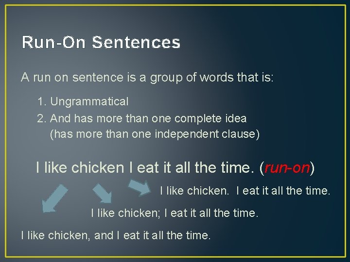 Run-On Sentences A run on sentence is a group of words that is: 1.