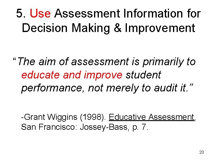 5. Use Assessment Information for Decision Making & Improvement “The aim of assessment is