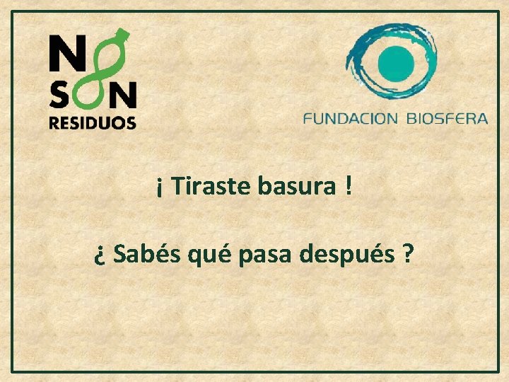 ¡ Tiraste basura ! ¿ Sabés qué pasa después ? 