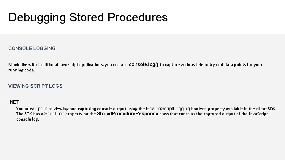 Debugging Stored Procedures CONSOLE LOGGING Much like with traditional Java. Script applications, you can