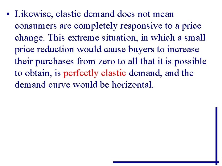 • Likewise, elastic demand does not mean consumers are completely responsive to a • Likewise, elastic demand does not mean consumers are completely responsive to a