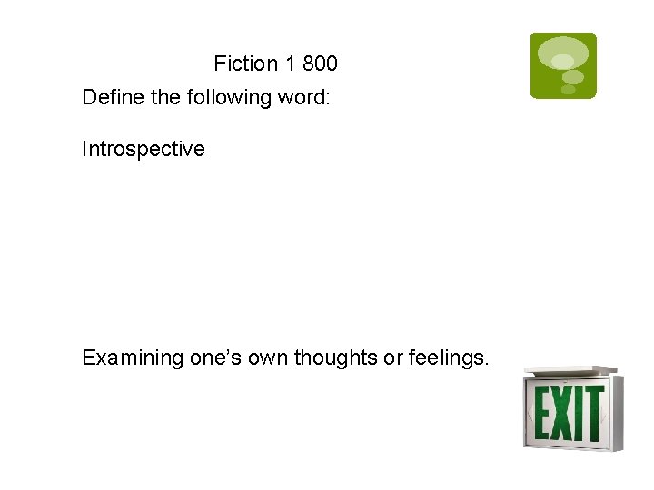 Fiction 1 800 Define the following word: Introspective Examining one’s own thoughts or feelings.