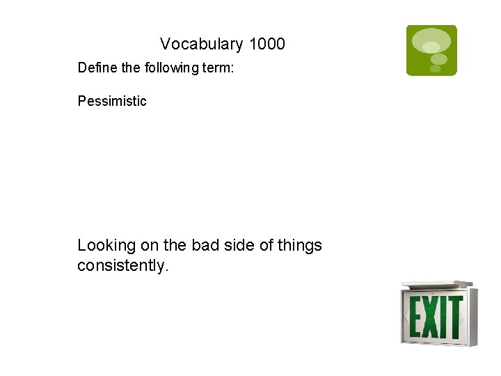 Vocabulary 1000 Define the following term: Pessimistic Looking on the bad side of things