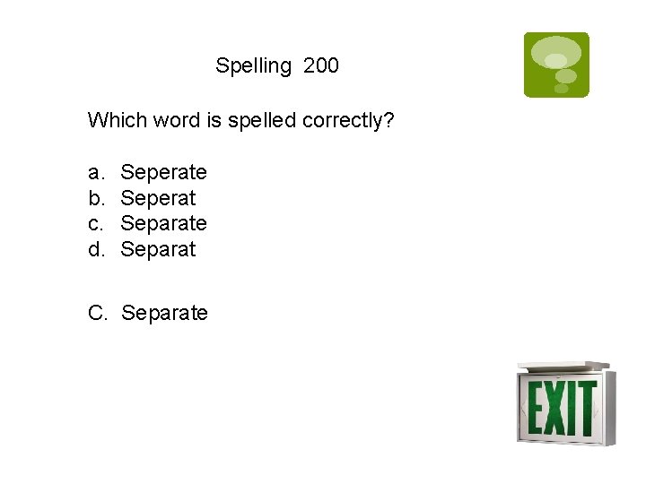 Spelling 200 Which word is spelled correctly? a. b. c. d. Seperate Seperat Separate