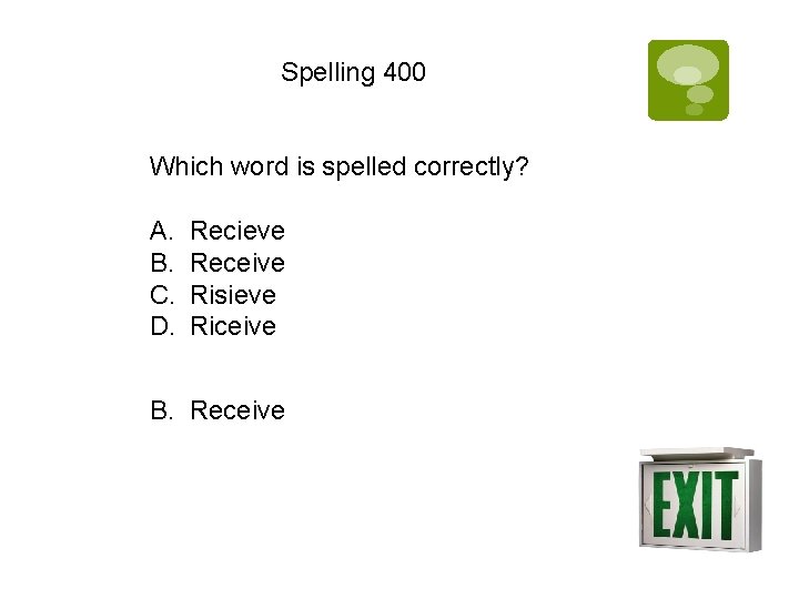 Spelling 400 Which word is spelled correctly? A. B. C. D. Recieve Receive Risieve