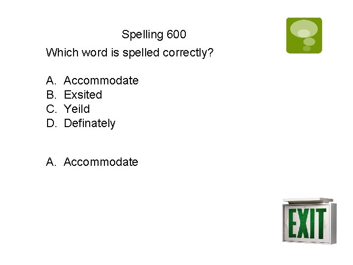 Spelling 600 Which word is spelled correctly? A. B. C. D. Accommodate Exsited Yeild