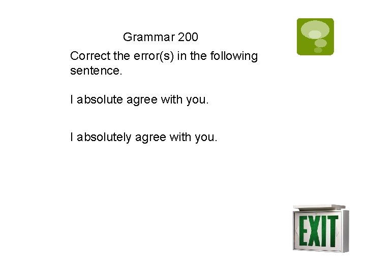 Grammar 200 Correct the error(s) in the following sentence. I absolute agree with you.