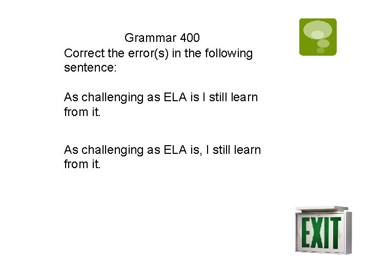 Grammar 400 Correct the error(s) in the following sentence: As challenging as ELA is