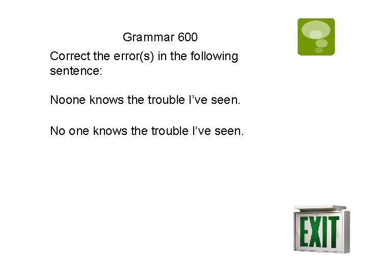 Grammar 600 Correct the error(s) in the following sentence: Noone knows the trouble I’ve