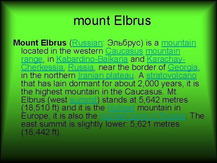 mount Elbrus Mount Elbrus (Russian: Эльбрус) is a mountain located in the western Caucasus