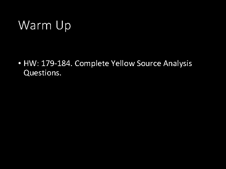 Warm Up • HW: 179 -184. Complete Yellow Source Analysis Questions. 