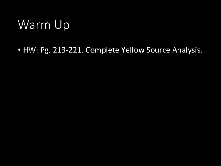 Warm Up • HW: Pg. 213 -221. Complete Yellow Source Analysis. 