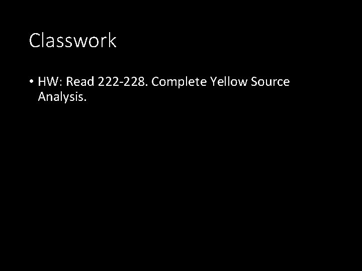 Classwork • HW: Read 222 -228. Complete Yellow Source Analysis. 