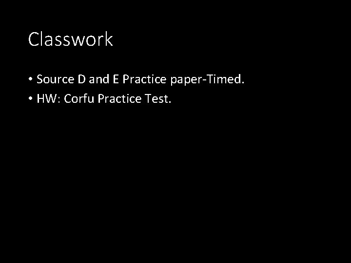 Classwork • Source D and E Practice paper-Timed. • HW: Corfu Practice Test. 