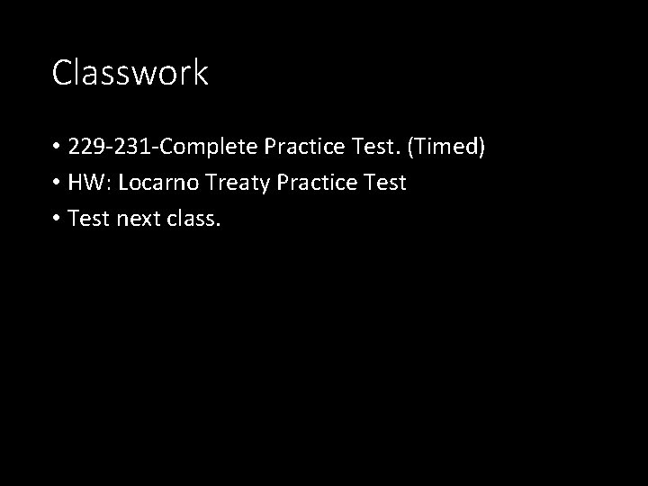 Classwork • 229 -231 -Complete Practice Test. (Timed) • HW: Locarno Treaty Practice Test