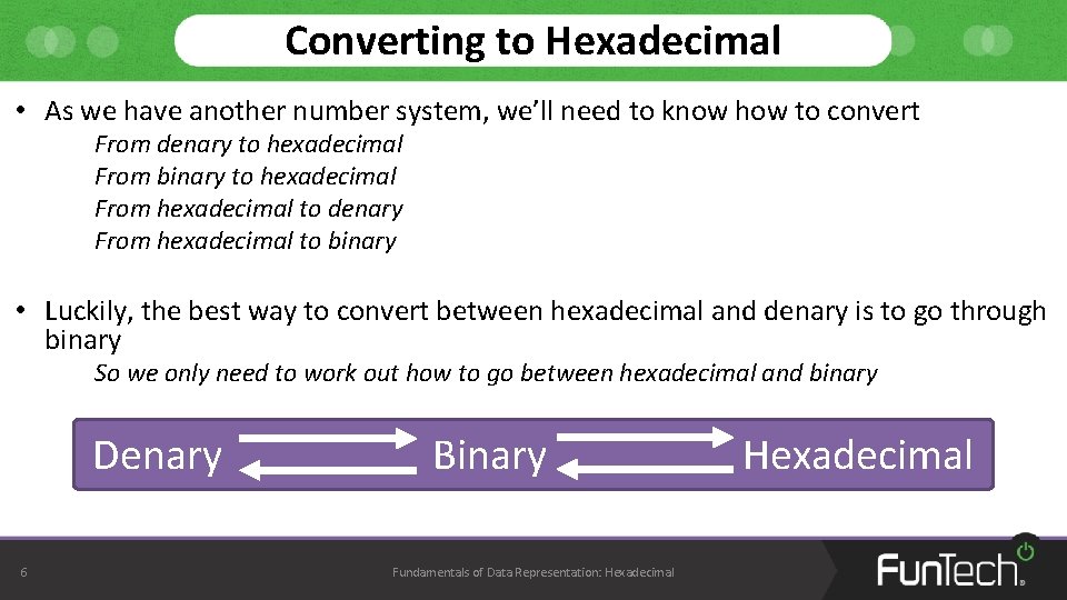 Converting to Hexadecimal • As we have another number system, we’ll need to know