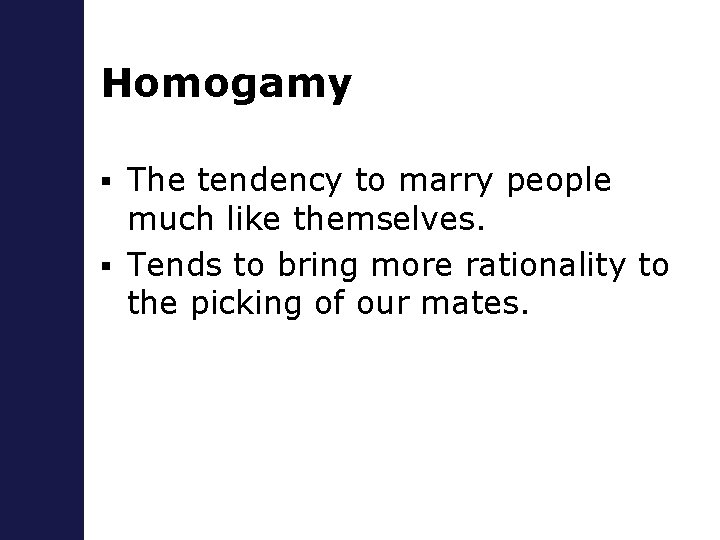 Homogamy The tendency to marry people much like themselves. § Tends to bring more