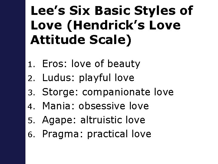 Lee’s Six Basic Styles of Love (Hendrick’s Love Attitude Scale) 1. 2. 3. 4.