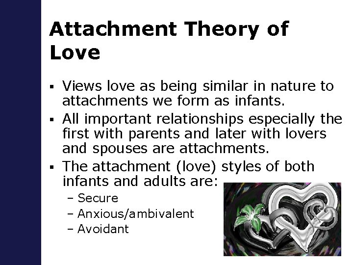 Attachment Theory of Love Views love as being similar in nature to attachments we