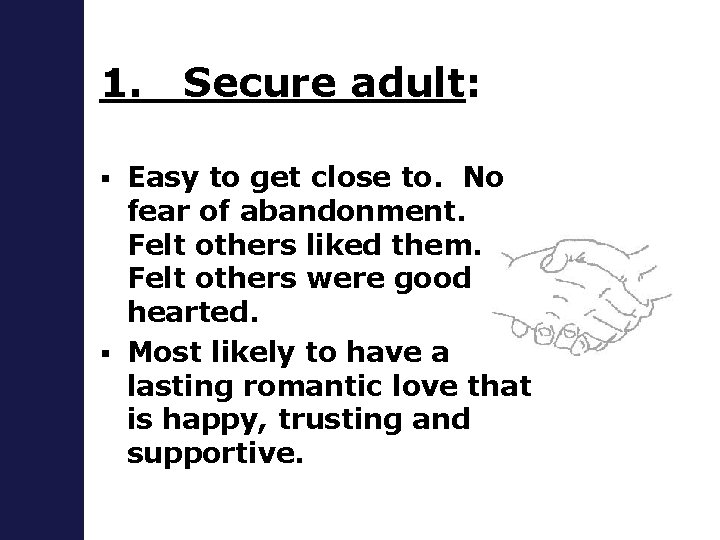 1. Secure adult: Easy to get close to. No fear of abandonment. Felt others