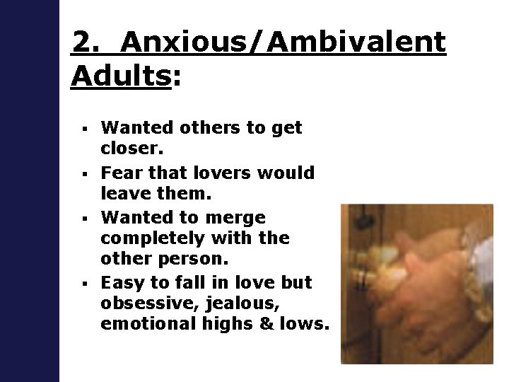 2. Anxious/Ambivalent Adults: Wanted others to get closer. § Fear that lovers would leave
