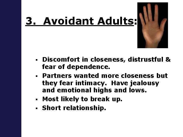 3. Avoidant Adults: Discomfort in closeness, distrustful & fear of dependence. § Partners wanted