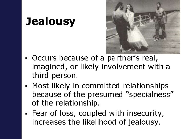 Jealousy Occurs because of a partner’s real, imagined, or likely involvement with a third