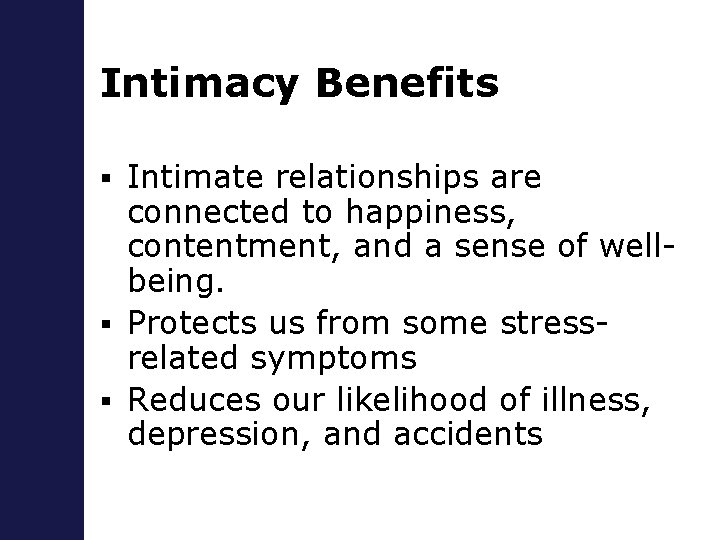 Intimacy Benefits Intimate relationships are connected to happiness, contentment, and a sense of wellbeing.
