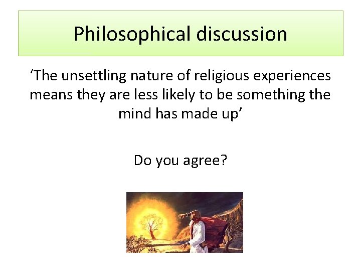 Philosophical discussion ‘The unsettling nature of religious experiences means they are less likely to