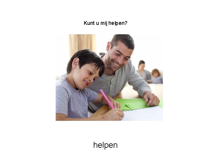 Kunt u mij helpen? helpen 