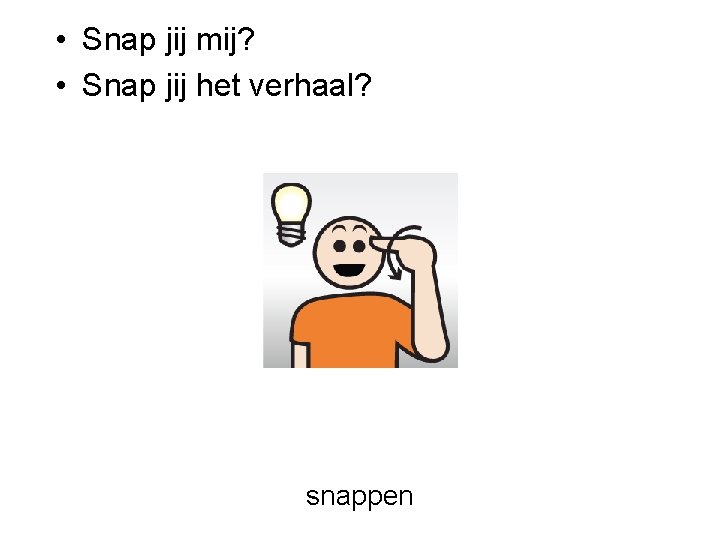  • Snap jij mij? • Snap jij het verhaal? snappen 