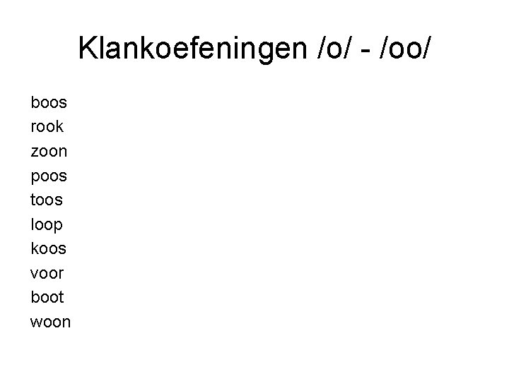 Klankoefeningen /o/ - /oo/ boos rook zoon poos toos loop koos voor boot woon