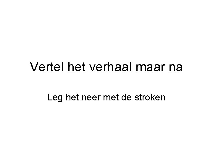 Vertel het verhaal maar na Leg het neer met de stroken 