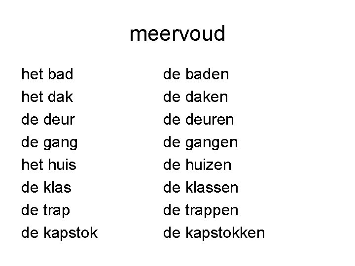 meervoud het bad het dak de deur de gang het huis de klas de