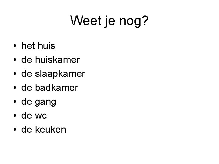 Weet je nog? • • het huis de huiskamer de slaapkamer de badkamer de