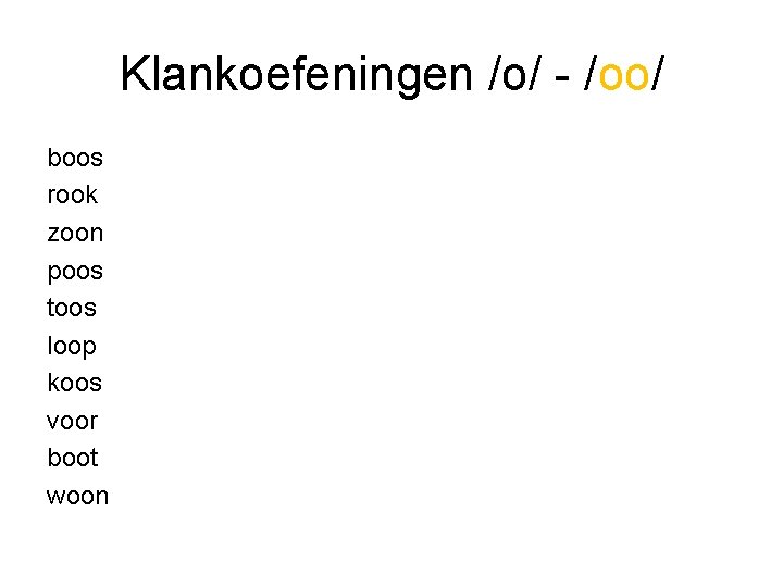 Klankoefeningen /o/ - /oo/ boos rook zoon poos toos loop koos voor boot woon