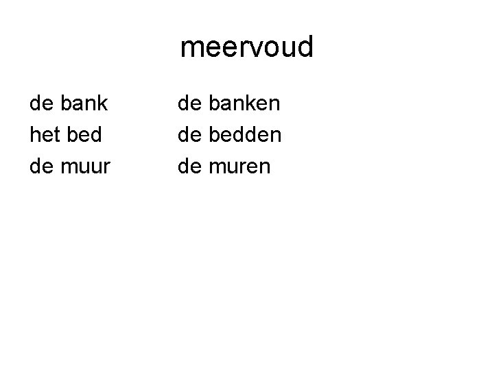 meervoud de bank het bed de muur de banken de bedden de muren 