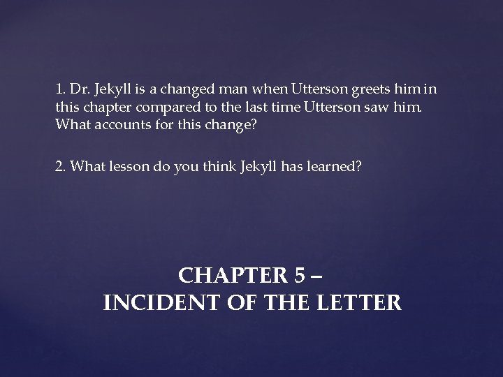 1. Dr. Jekyll is a changed man when Utterson greets him in this chapter