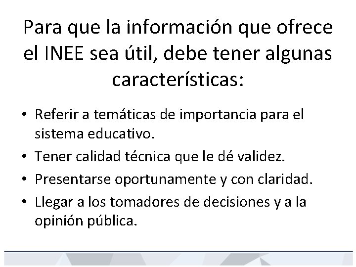 Para que la información que ofrece el INEE sea útil, debe tener algunas características: