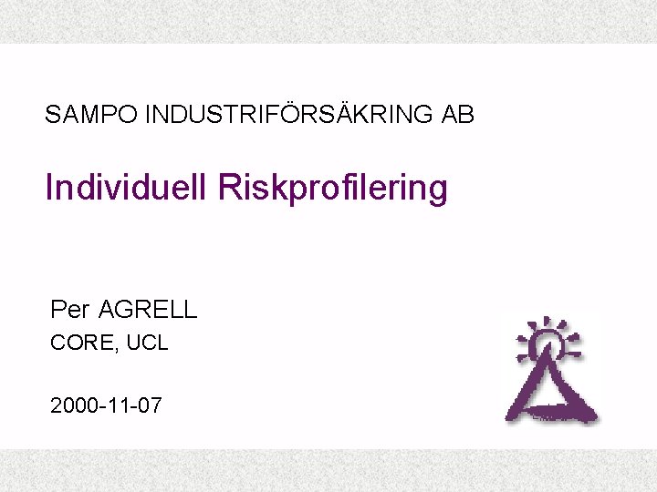 SAMPO INDUSTRIFÖRSÄKRING AB Individuell Riskprofilering Per AGRELL CORE, UCL 2000 -11 -07 