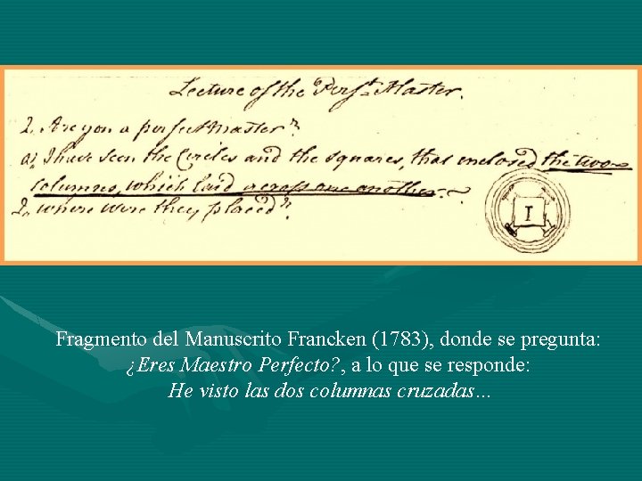 Fragmento del Manuscrito Francken (1783), donde se pregunta: ¿Eres Maestro Perfecto? , a lo