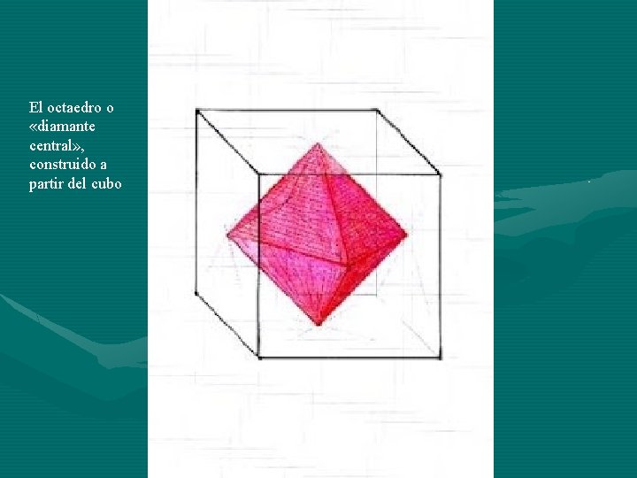 El octaedro o «diamante central» , construido a partir del cubo 