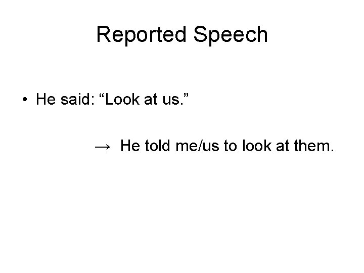Reported Speech • He said: “Look at us. ” → He told me/us to