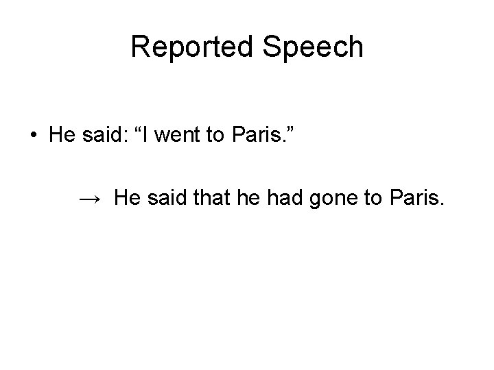 Reported Speech • He said: “I went to Paris. ” → He said that