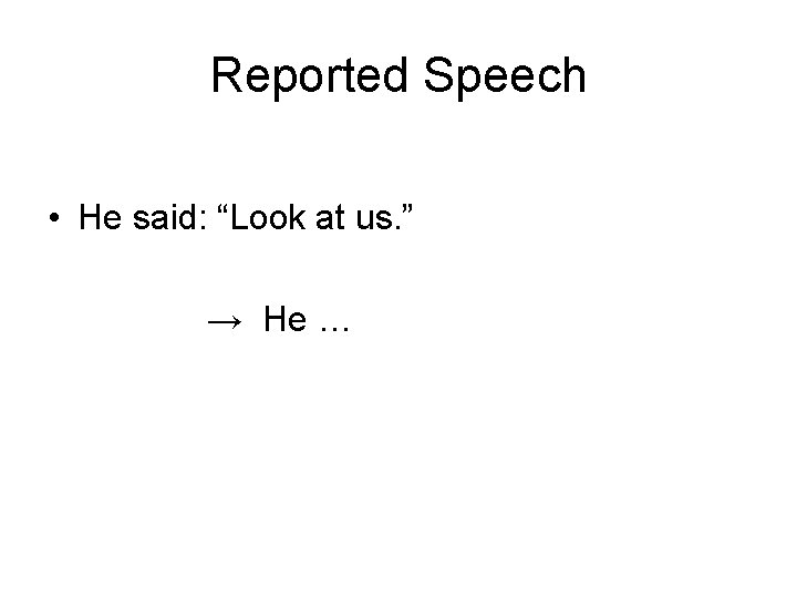 Reported Speech • He said: “Look at us. ” → He … 