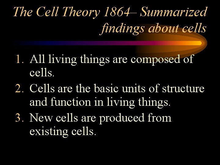 The Cell Theory 1864– Summarized findings about cells 1. All living things are composed