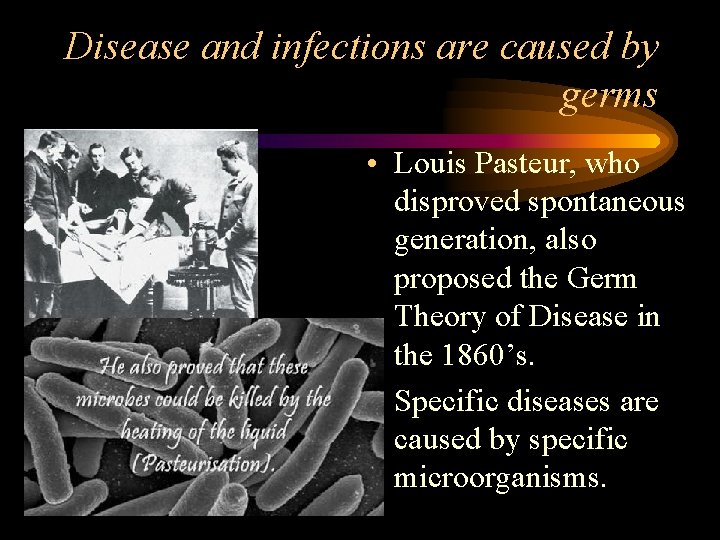 Disease and infections are caused by germs • Louis Pasteur, who disproved spontaneous generation,